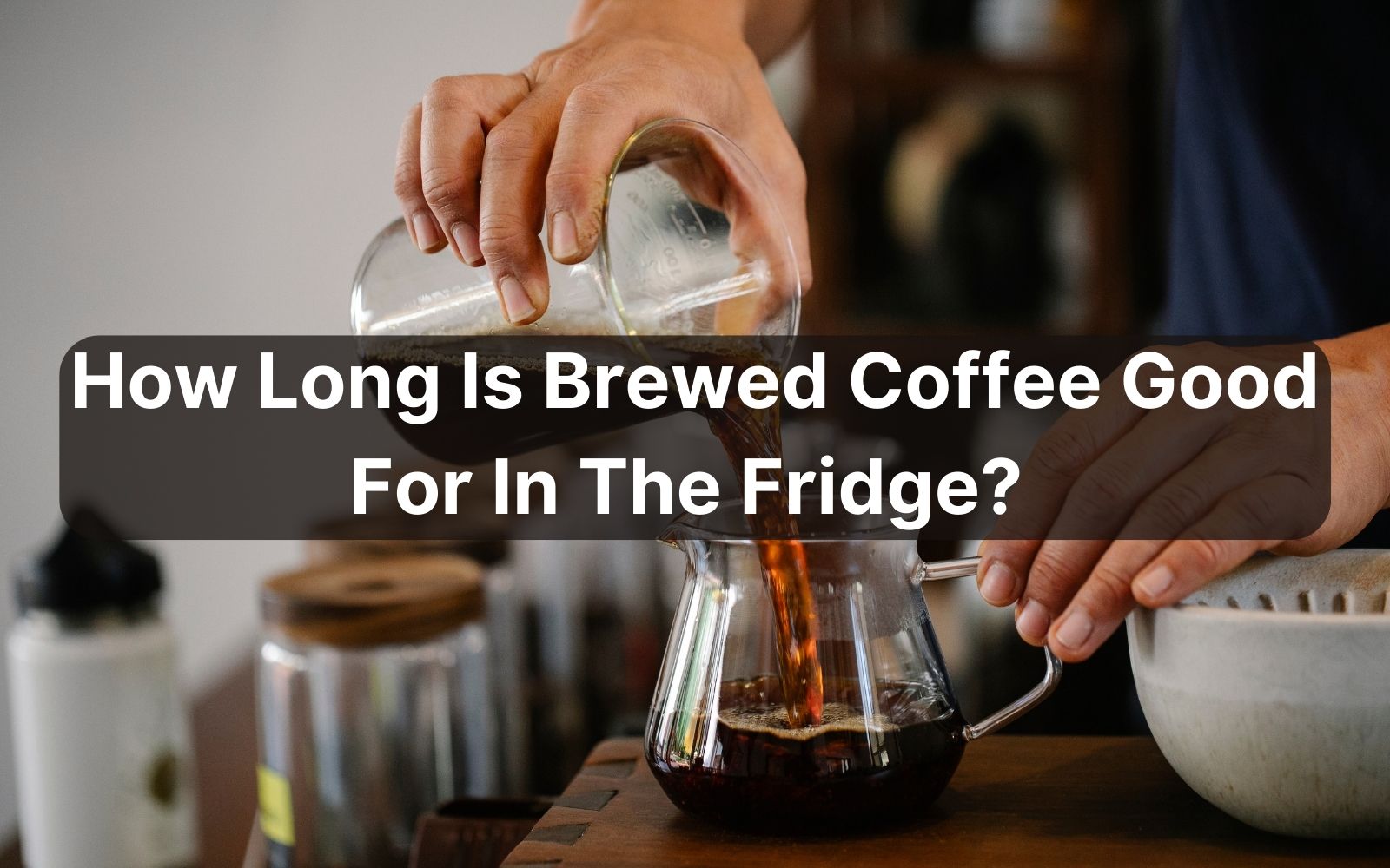 how-long-is-brewed-coffee-good-for-in-the-fridge